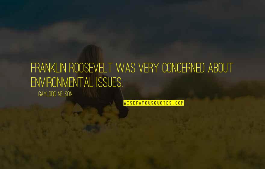Environmental Issues Quotes By Gaylord Nelson: Franklin Roosevelt was very concerned about environmental issues.