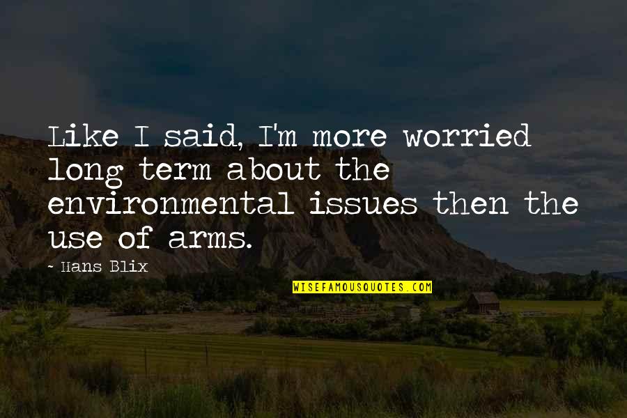 Environmental Issues Quotes By Hans Blix: Like I said, I'm more worried long term