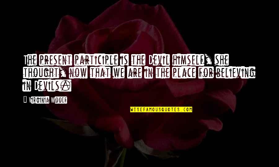 Environmental Pollution Quotes By Virginia Woolf: The present participle is the Devil himself, she Environmental Pollution Quotes By Virginia Woolf: The present participle is the Devil himself, she