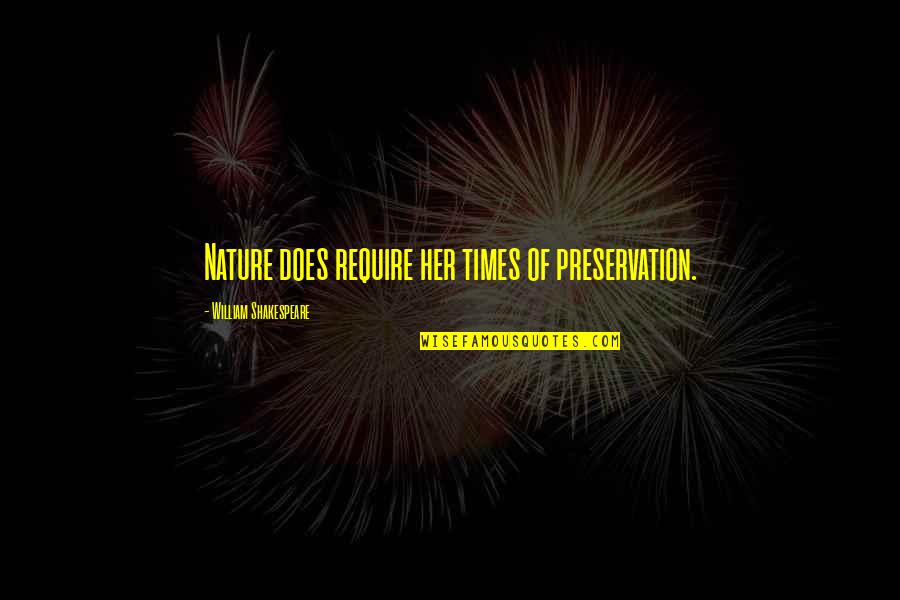 Environmental Preservation Quotes By William Shakespeare: Nature does require her times of preservation. Environmental Preservation Quotes By William Shakespeare: Nature does require her times of preservation.