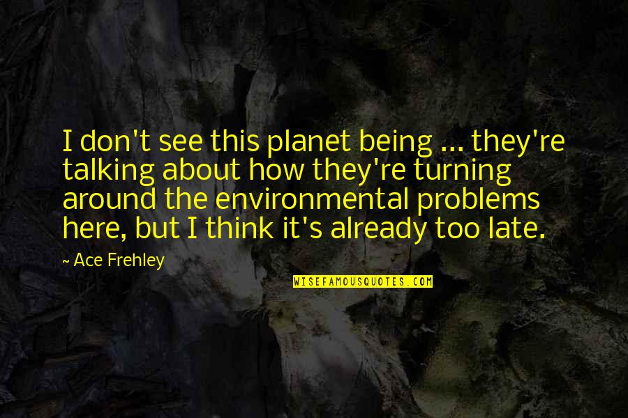 Environmental Problems Quotes By Ace Frehley: I don't see this planet being ... they're