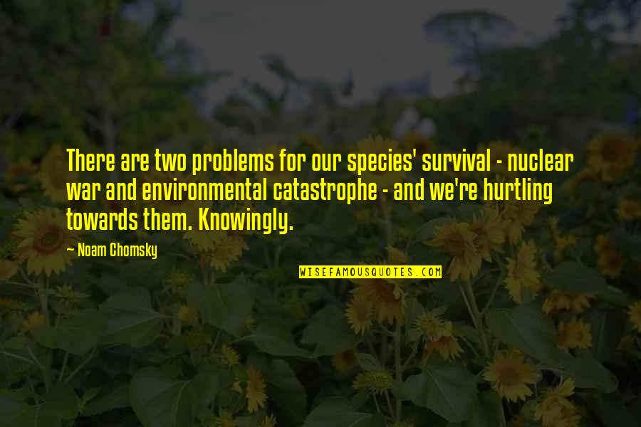 Environmental Problems Quotes By Noam Chomsky: There are two problems for our species' survival