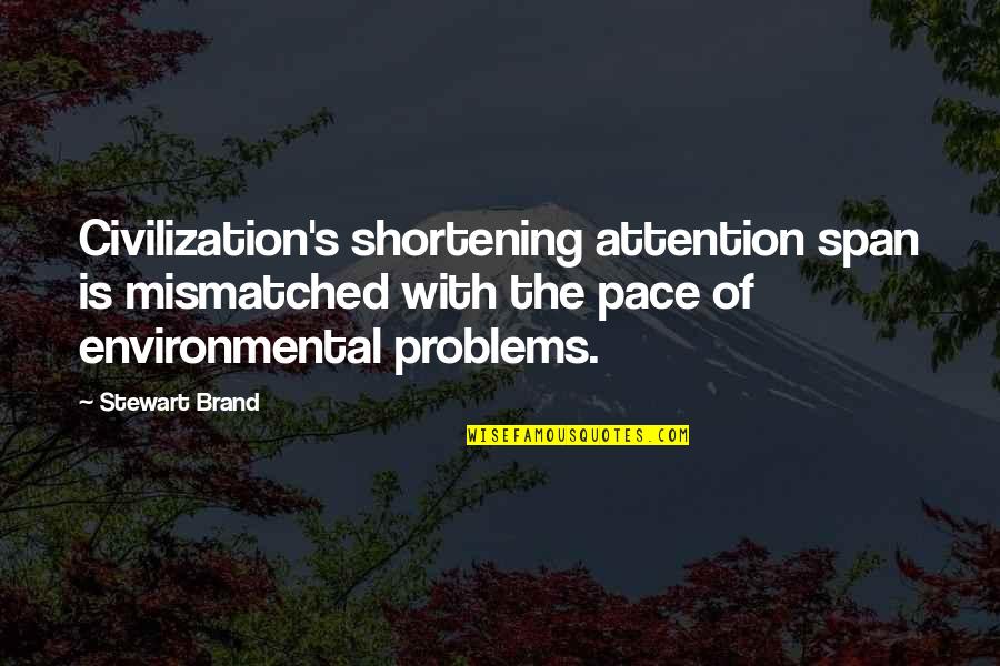 Environmental Problems Quotes By Stewart Brand: Civilization's shortening attention span is mismatched with the