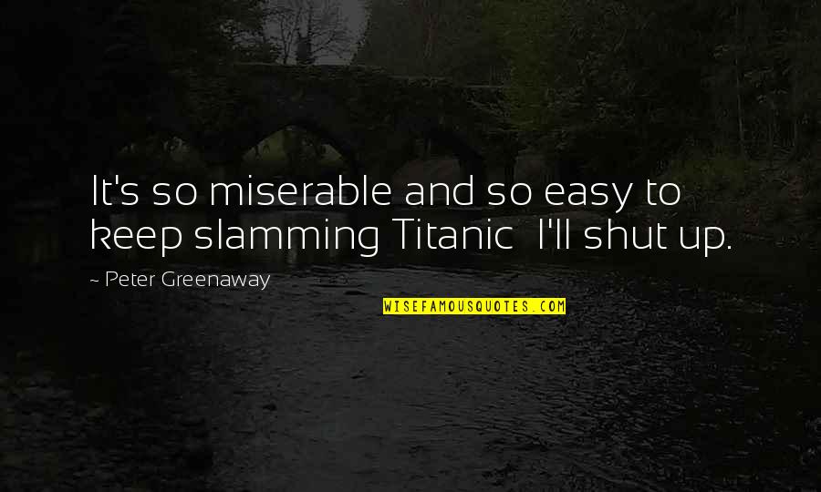 Environmental Protection And Conservation Quotes By Peter Greenaway: It's so miserable and so easy to keep