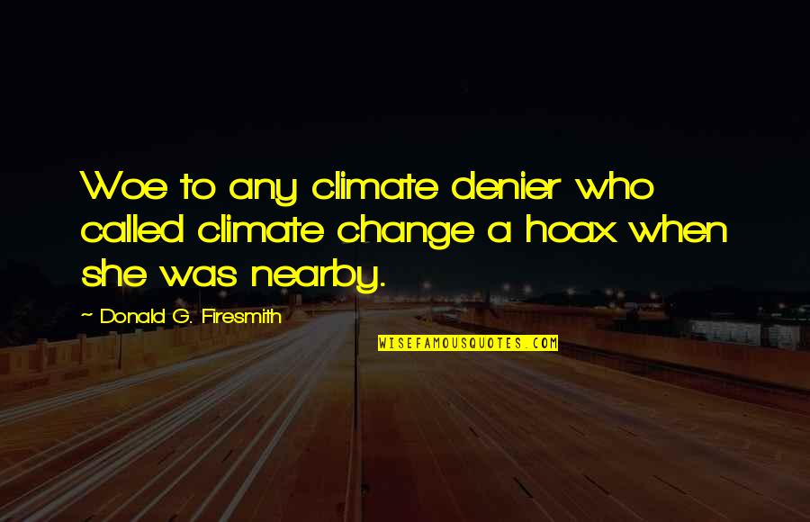 Environmental Protection Quotes By Donald G. Firesmith: Woe to any climate denier who called climate