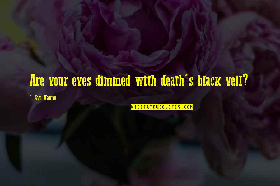 Environmental Protection Tagalog Quotes By Aya Kanno: Are your eyes dimmed with death's black veil?