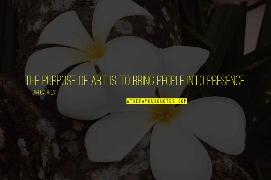 Environmental Sadness Quotes By Jim Carrey: The purpose of art is to bring people