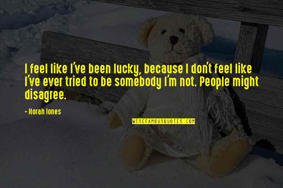 Environmental Sadness Quotes By Norah Jones: I feel like I've been lucky, because I