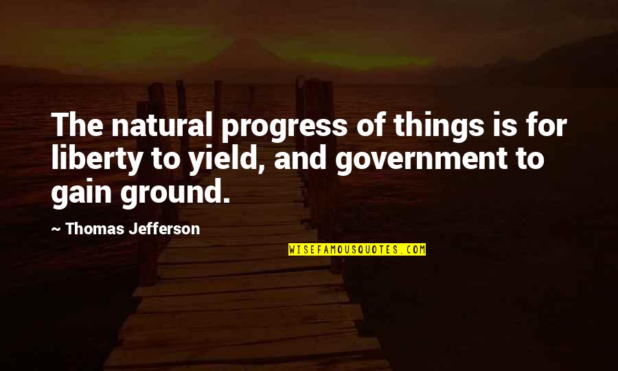 Environmental Scan Quotes By Thomas Jefferson: The natural progress of things is for liberty