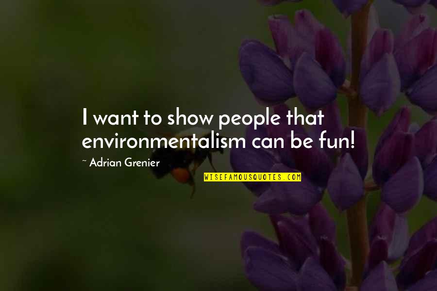 Environmentalism Quotes By Adrian Grenier: I want to show people that environmentalism can