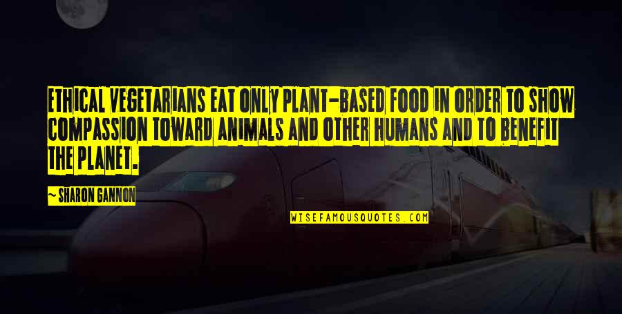Environmentalism Quotes By Sharon Gannon: Ethical vegetarians eat only plant-based food in order