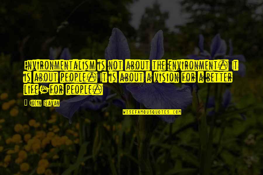 Environmentalism's Quotes By Colin Beavan: Environmentalism is not about the environment. It is
