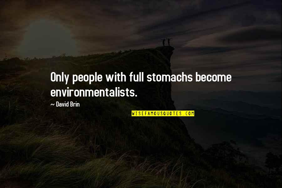 Environmentalism's Quotes By David Brin: Only people with full stomachs become environmentalists.