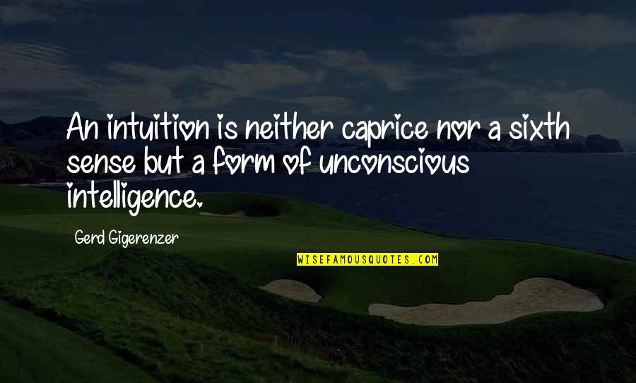 Environmentally Friendly Quotes By Gerd Gigerenzer: An intuition is neither caprice nor a sixth