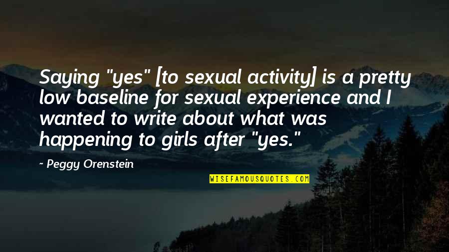 Environmentally Friendly Quotes By Peggy Orenstein: Saying "yes" [to sexual activity] is a pretty