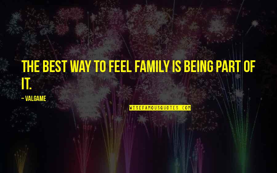 Environmentally Responsible Quotes By Valgame: The best way to feel family is being