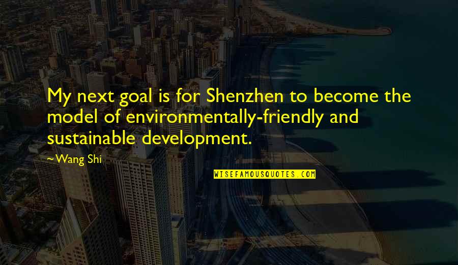 Environmentally Sustainable Quotes By Wang Shi: My next goal is for Shenzhen to become