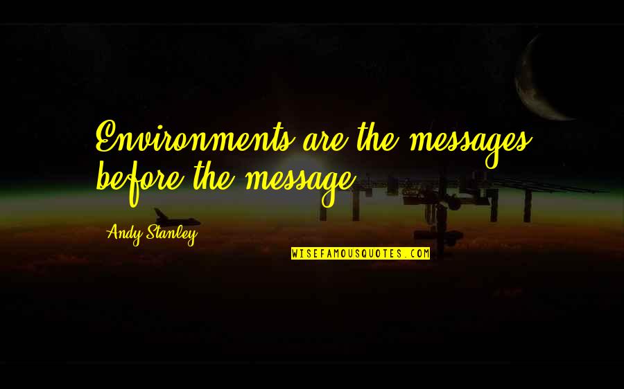 Environments Quotes By Andy Stanley: Environments are the messages before the message.