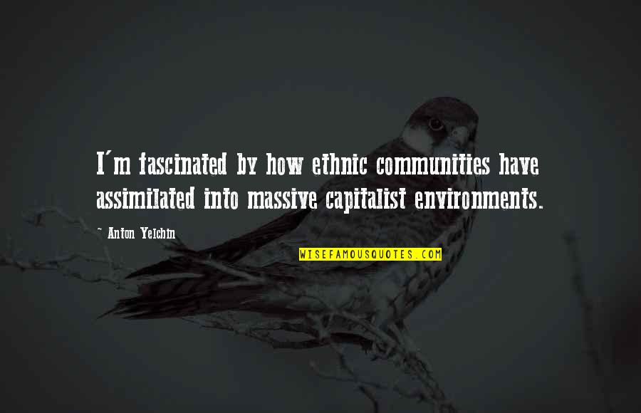 Environments Quotes By Anton Yelchin: I'm fascinated by how ethnic communities have assimilated