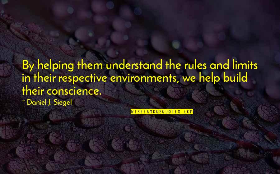 Environments Quotes By Daniel J. Siegel: By helping them understand the rules and limits