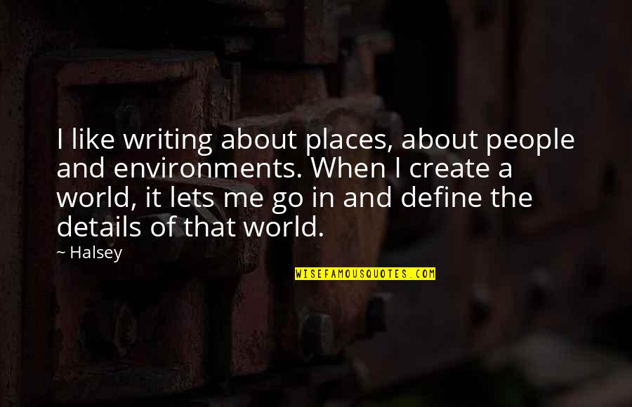 Environments Quotes By Halsey: I like writing about places, about people and