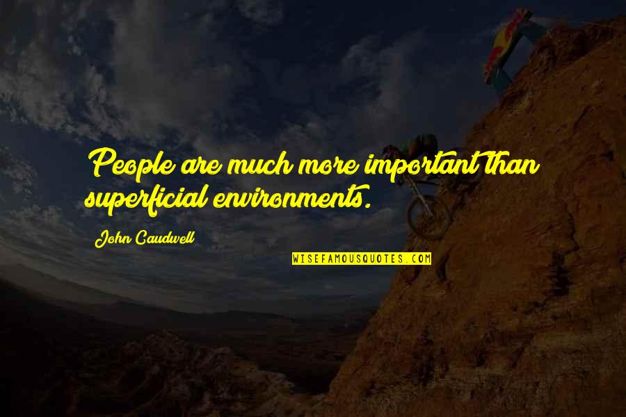 Environments Quotes By John Caudwell: People are much more important than superficial environments.