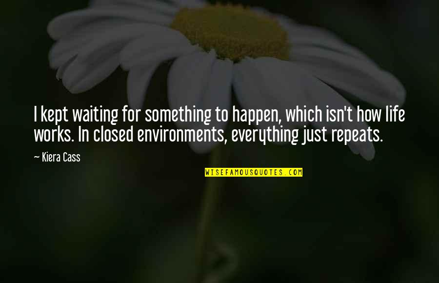 Environments Quotes By Kiera Cass: I kept waiting for something to happen, which