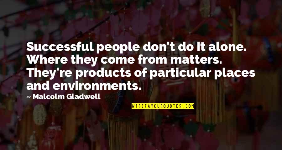 Environments Quotes By Malcolm Gladwell: Successful people don't do it alone. Where they