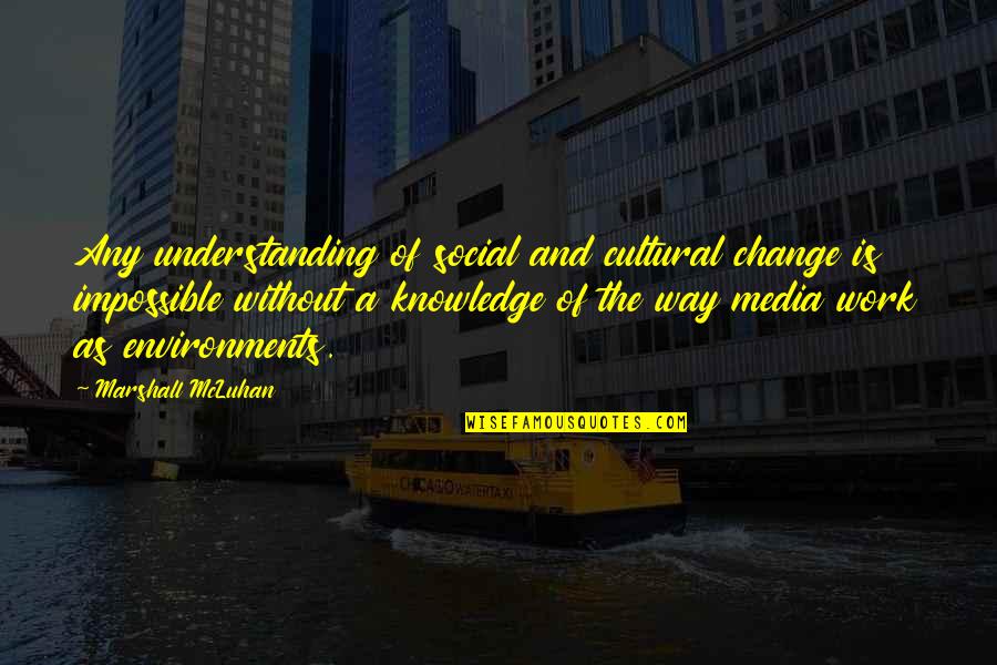 Environments Quotes By Marshall McLuhan: Any understanding of social and cultural change is