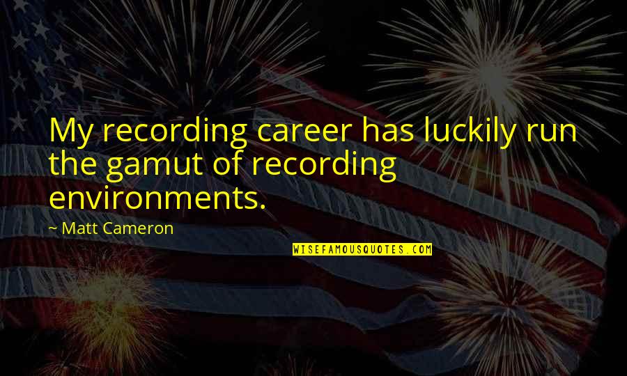 Environments Quotes By Matt Cameron: My recording career has luckily run the gamut