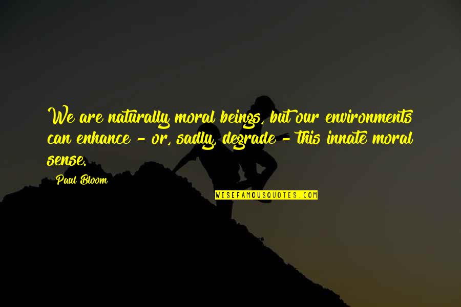 Environments Quotes By Paul Bloom: We are naturally moral beings, but our environments