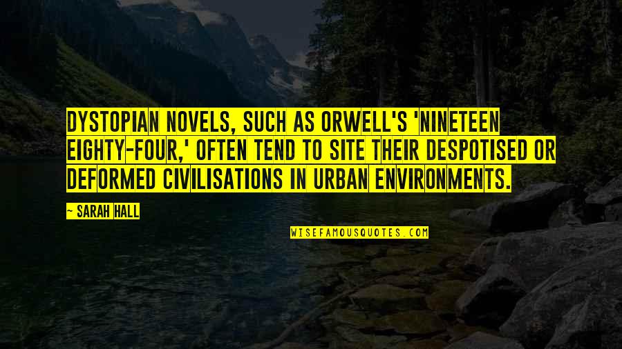 Environments Quotes By Sarah Hall: Dystopian novels, such as Orwell's 'Nineteen Eighty-Four,' often