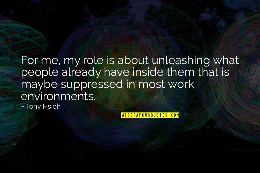 Environments Quotes By Tony Hsieh: For me, my role is about unleashing what