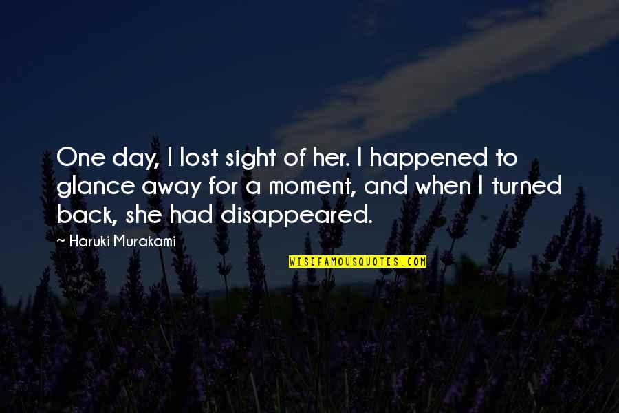 Environmont Quotes By Haruki Murakami: One day, I lost sight of her. I Environmont Quotes By Haruki Murakami: One day, I lost sight of her. I