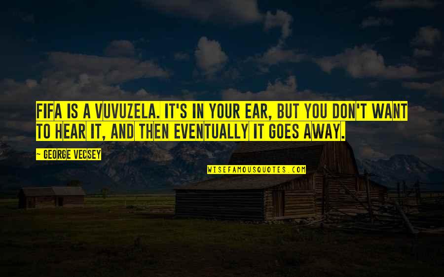 Environnement De Travail Quotes By George Vecsey: FIFA is a vuvuzela. It's in your ear,