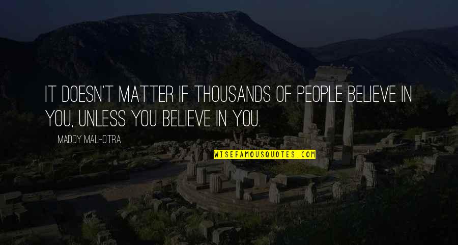 Environs Chicago Quotes By Maddy Malhotra: It doesn't matter if thousands of people believe