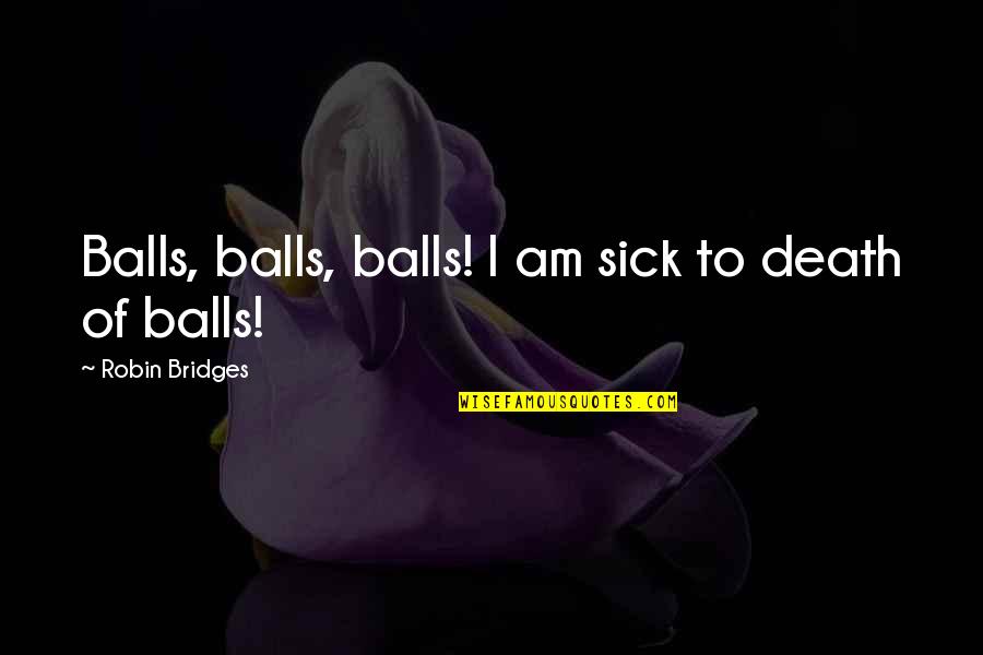 Enviroscape Quotes By Robin Bridges: Balls, balls, balls! I am sick to death
