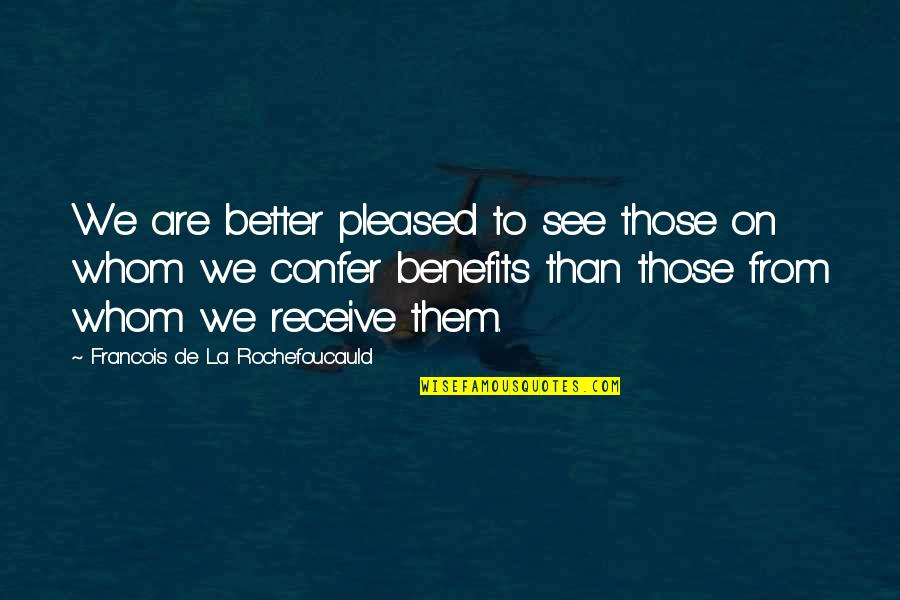 Enviroshield Quotes By Francois De La Rochefoucauld: We are better pleased to see those on