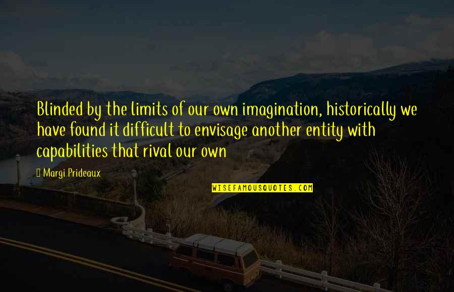 Envisage Quotes By Margi Prideaux: Blinded by the limits of our own imagination, Envisage Quotes By Margi Prideaux: Blinded by the limits of our own imagination,