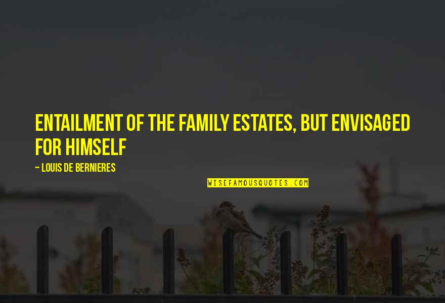 Envisaged Quotes By Louis De Bernieres: entailment of the family estates, but envisaged for