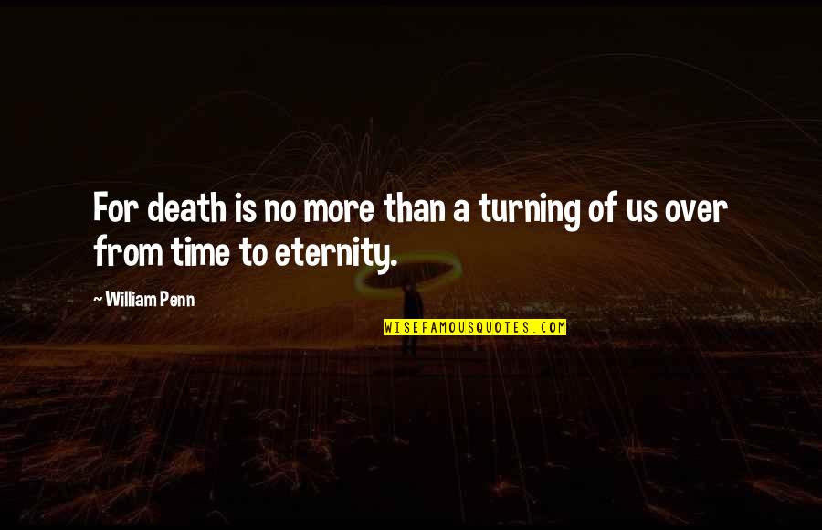 Envisager Viager Quotes By William Penn: For death is no more than a turning
