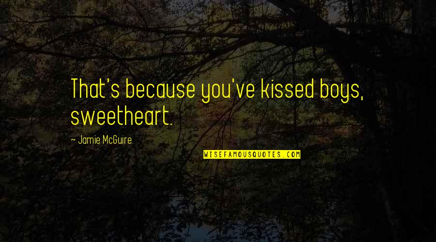 Envision Inspirational Quotes By Jamie McGuire: That's because you've kissed boys, sweetheart. Envision Inspirational Quotes By Jamie McGuire: That's because you've kissed boys, sweetheart.
