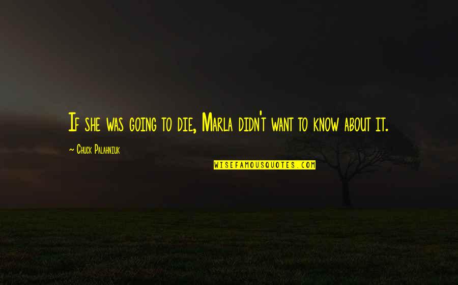Envision It And Its Possible Quotes By Chuck Palahniuk: If she was going to die, Marla didn't Envision It And Its Possible Quotes By Chuck Palahniuk: If she was going to die, Marla didn't