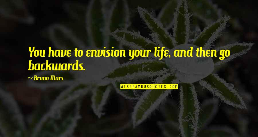 Envision Quotes By Bruno Mars: You have to envision your life, and then