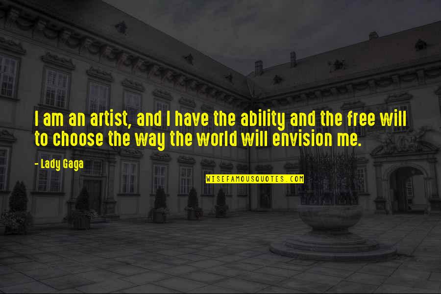 Envision Quotes By Lady Gaga: I am an artist, and I have the Envision Quotes By Lady Gaga: I am an artist, and I have the