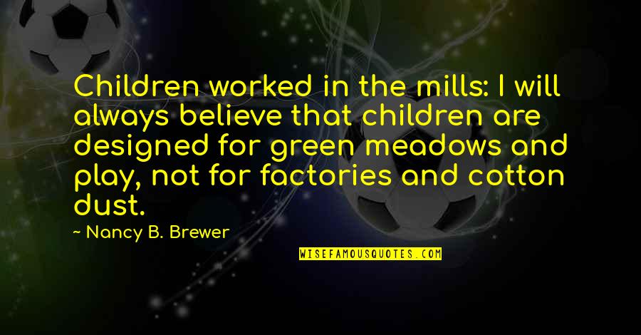 Envisioned Future Quotes By Nancy B. Brewer: Children worked in the mills: I will always
