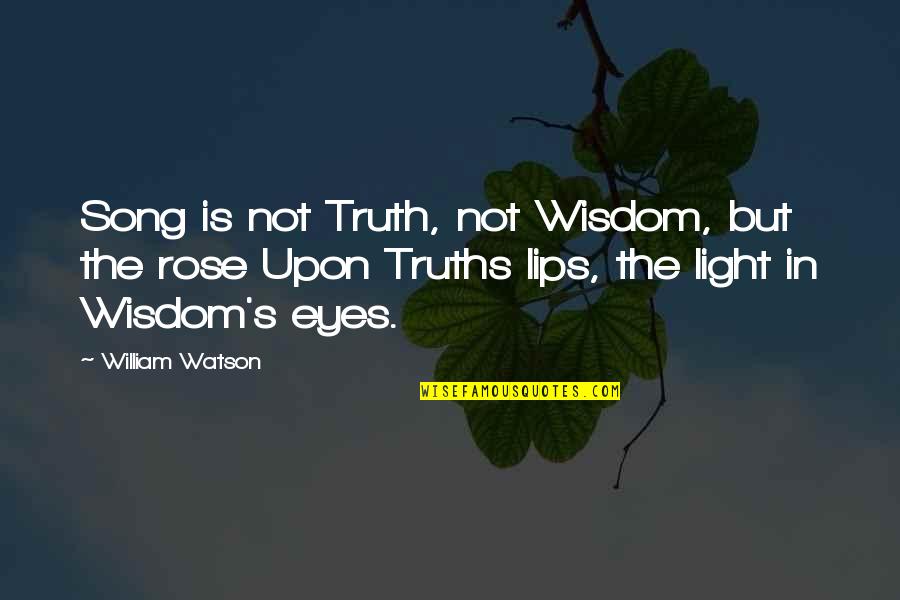 Envisioned Future Quotes By William Watson: Song is not Truth, not Wisdom, but the