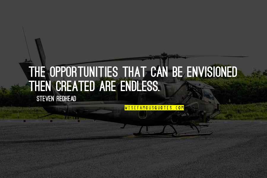 Envisioned Quotes By Steven Redhead: The opportunities that can be envisioned then created