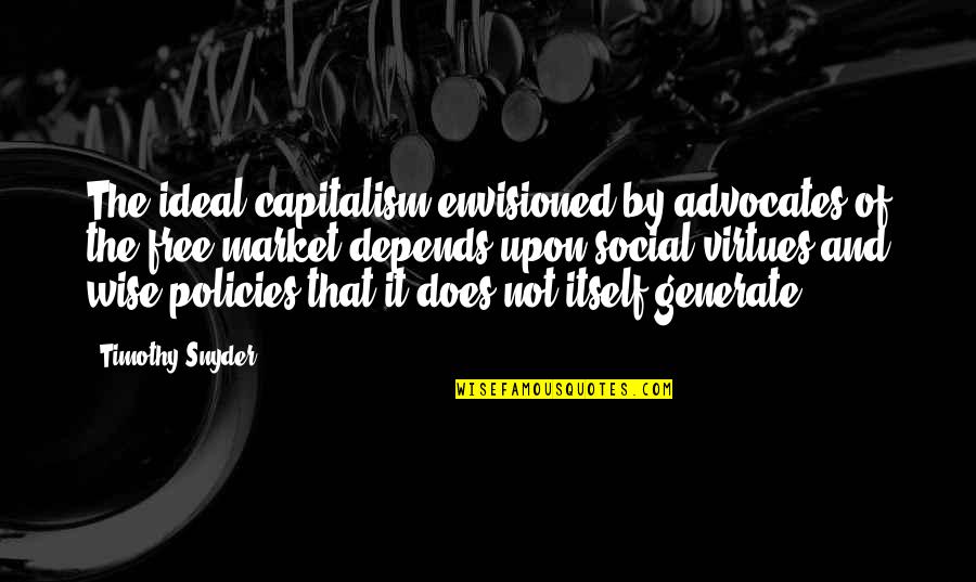 Envisioned Quotes By Timothy Snyder: The ideal capitalism envisioned by advocates of the