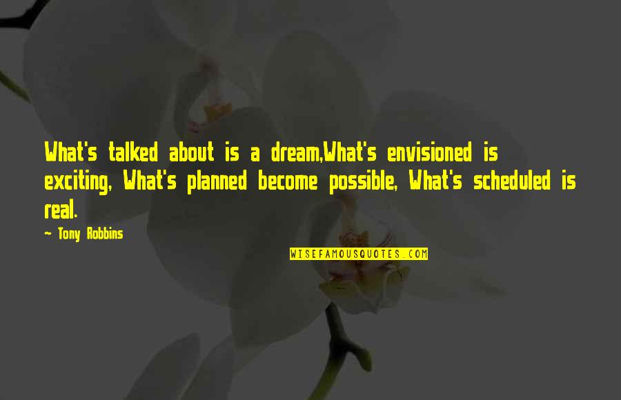 Envisioned Quotes By Tony Robbins: What's talked about is a dream,What's envisioned is